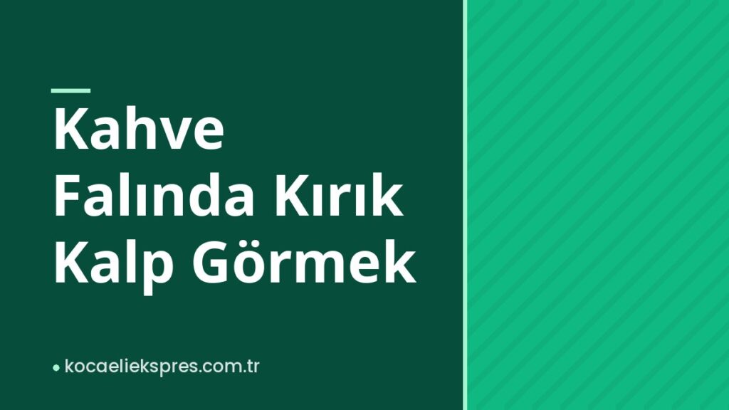Kahve Falında Kırık Kalp Görmek Kahve Falında Kırık Kalp Görmek