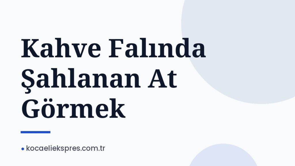 Kahve Falında Şahlanan At Görmek Kahve Falında Şahlanan At Görmek