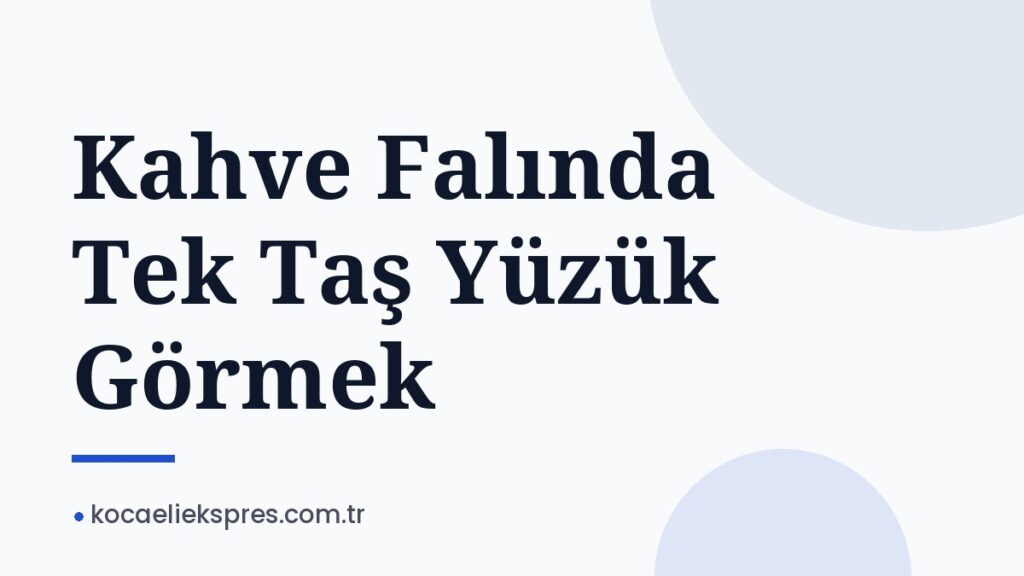 Kahve Falında Tek Taş Yüzük Görmek