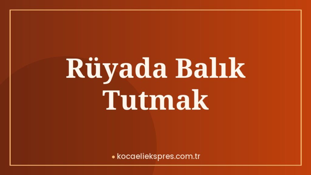 Rüyada Balık Tutmak Rüyada Balık Tutmak